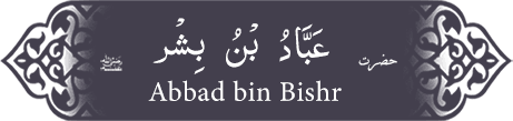 Hazrat Abbad (ra) bin Bishr Hazrat Abbad (ra) bin Bishr - Companion of the Prophet