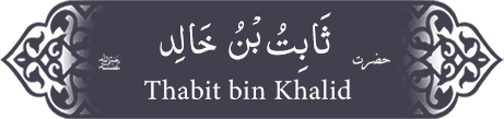 Hazrat Thabit (ra) bin Khalid Hazrat Thabit (ra) bin Khalid - Companion of the Prophet