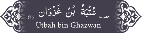 Hazrat Utbah (ra) bin Ghazwan Hazrat Utbah (ra) bin Ghazwan - Companion of the Prophet